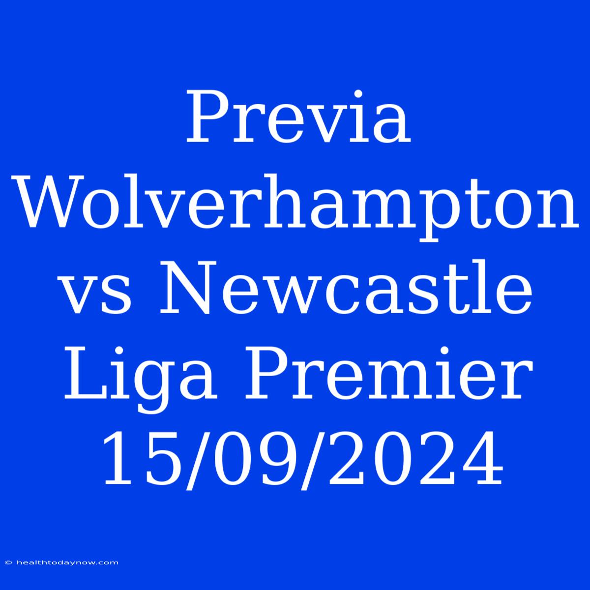 Previa Wolverhampton Vs Newcastle Liga Premier 15/09/2024