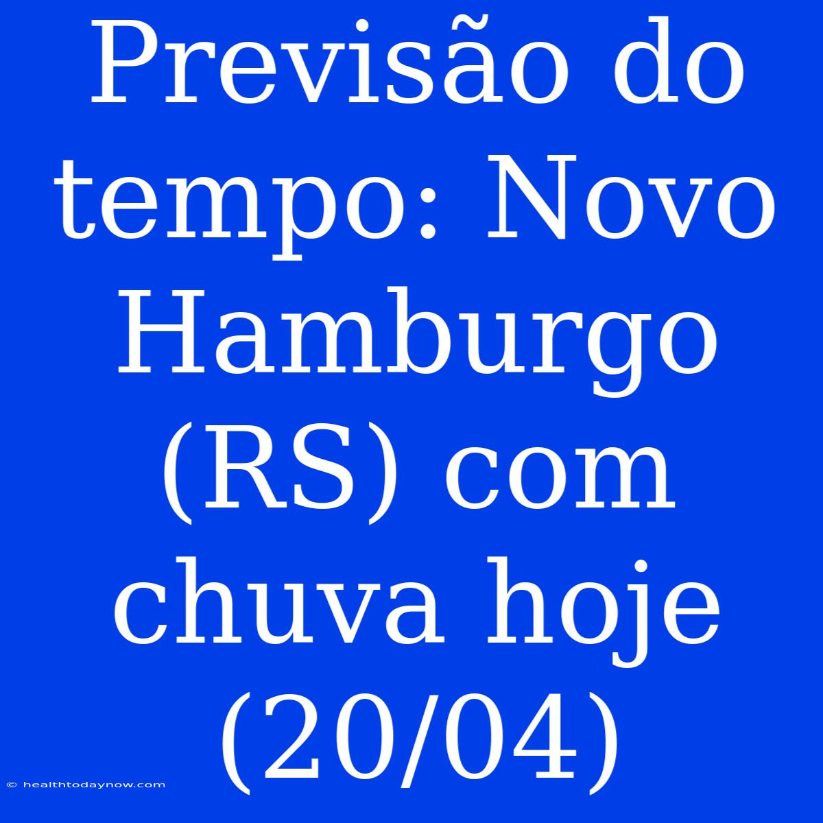 Previsão Do Tempo: Novo Hamburgo (RS) Com Chuva Hoje (20/04)