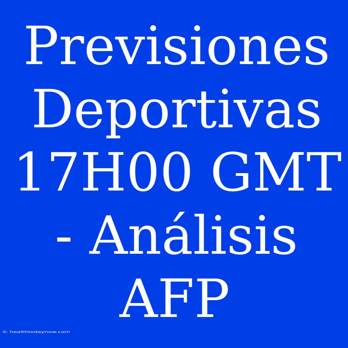 Previsiones Deportivas 17H00 GMT - Análisis AFP