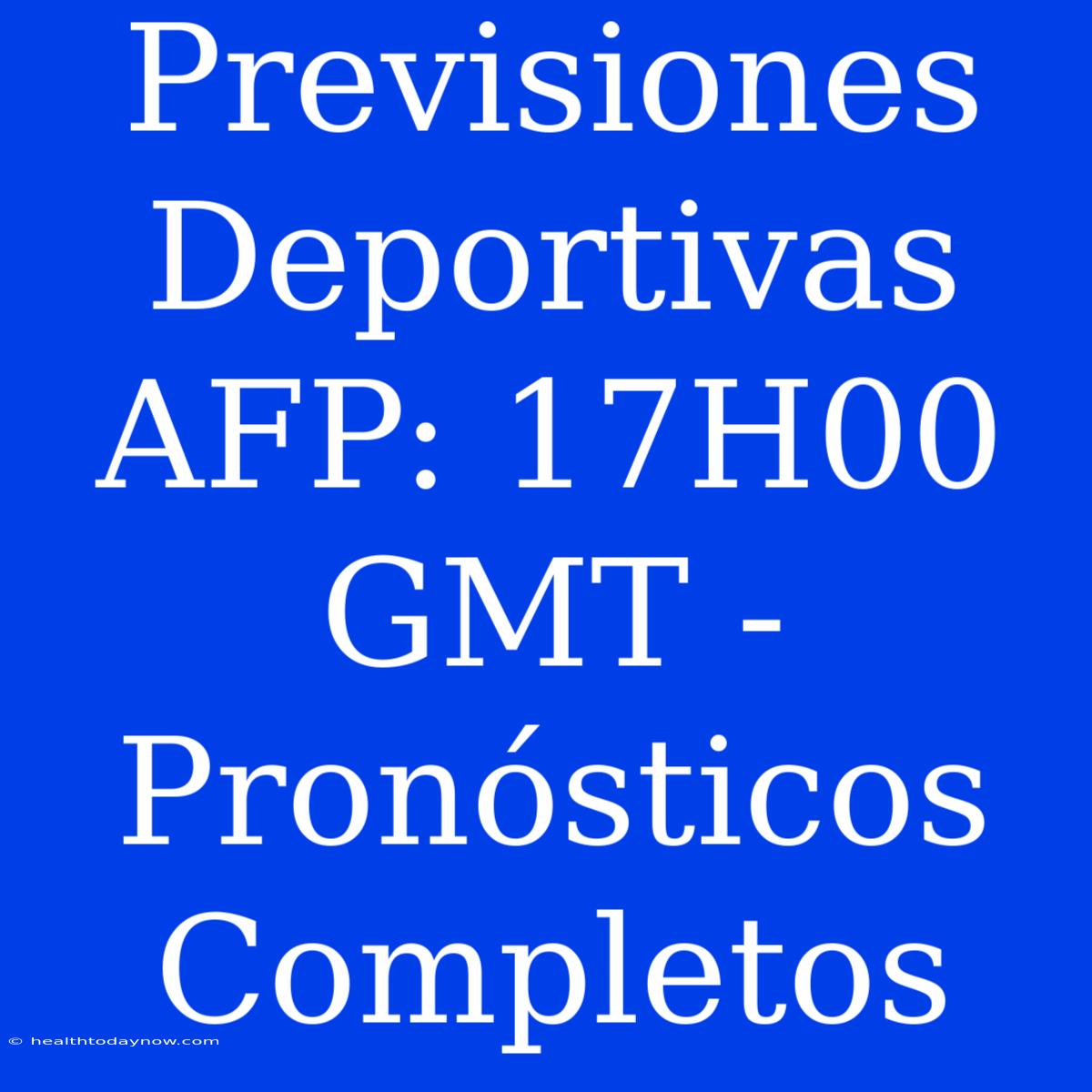 Previsiones Deportivas AFP: 17H00 GMT - Pronósticos Completos