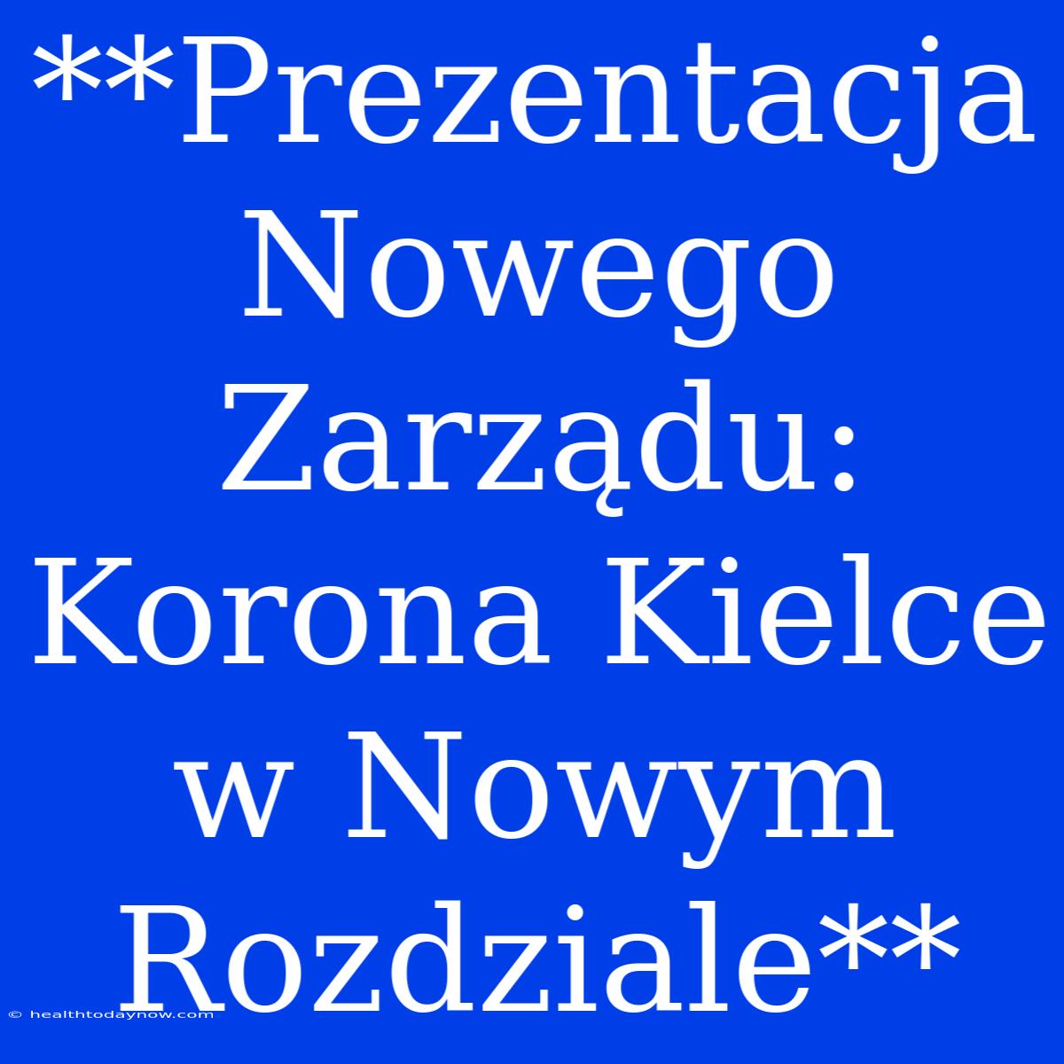 **Prezentacja Nowego Zarządu: Korona Kielce W Nowym Rozdziale**