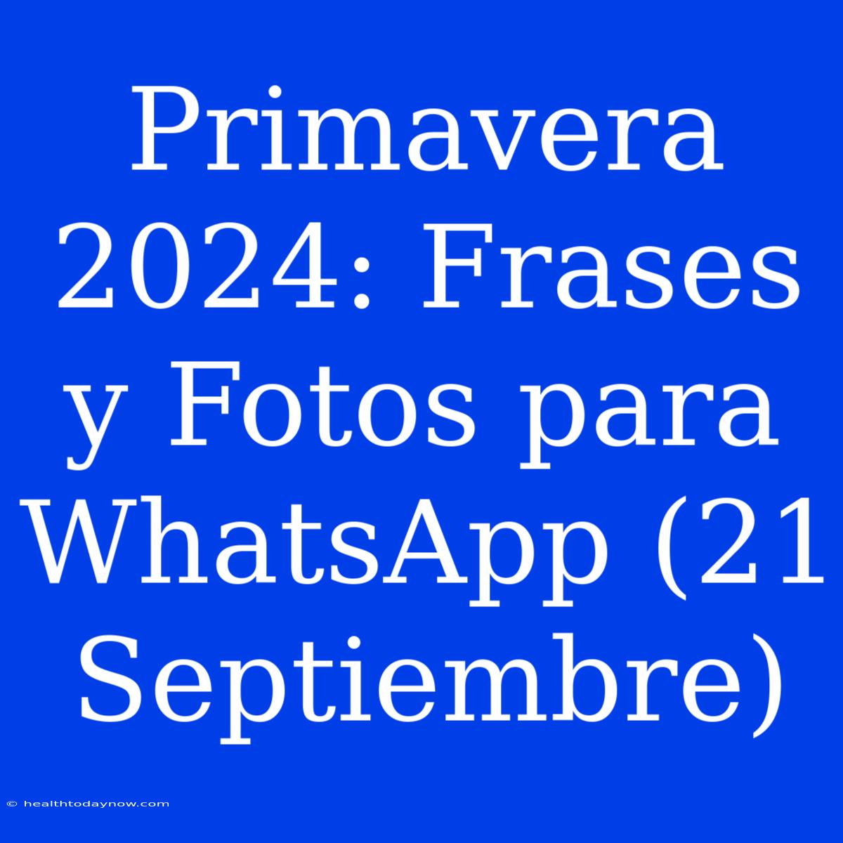 Primavera 2024: Frases Y Fotos Para WhatsApp (21 Septiembre)