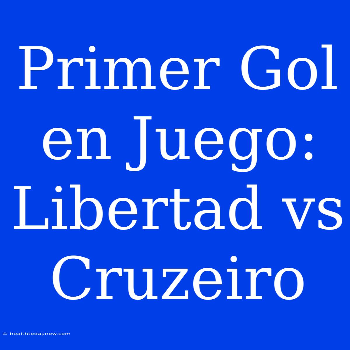 Primer Gol En Juego: Libertad Vs Cruzeiro