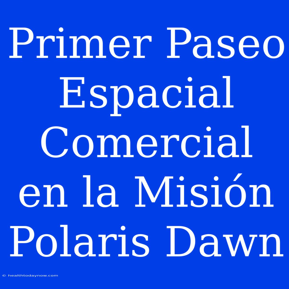 Primer Paseo Espacial Comercial En La Misión Polaris Dawn