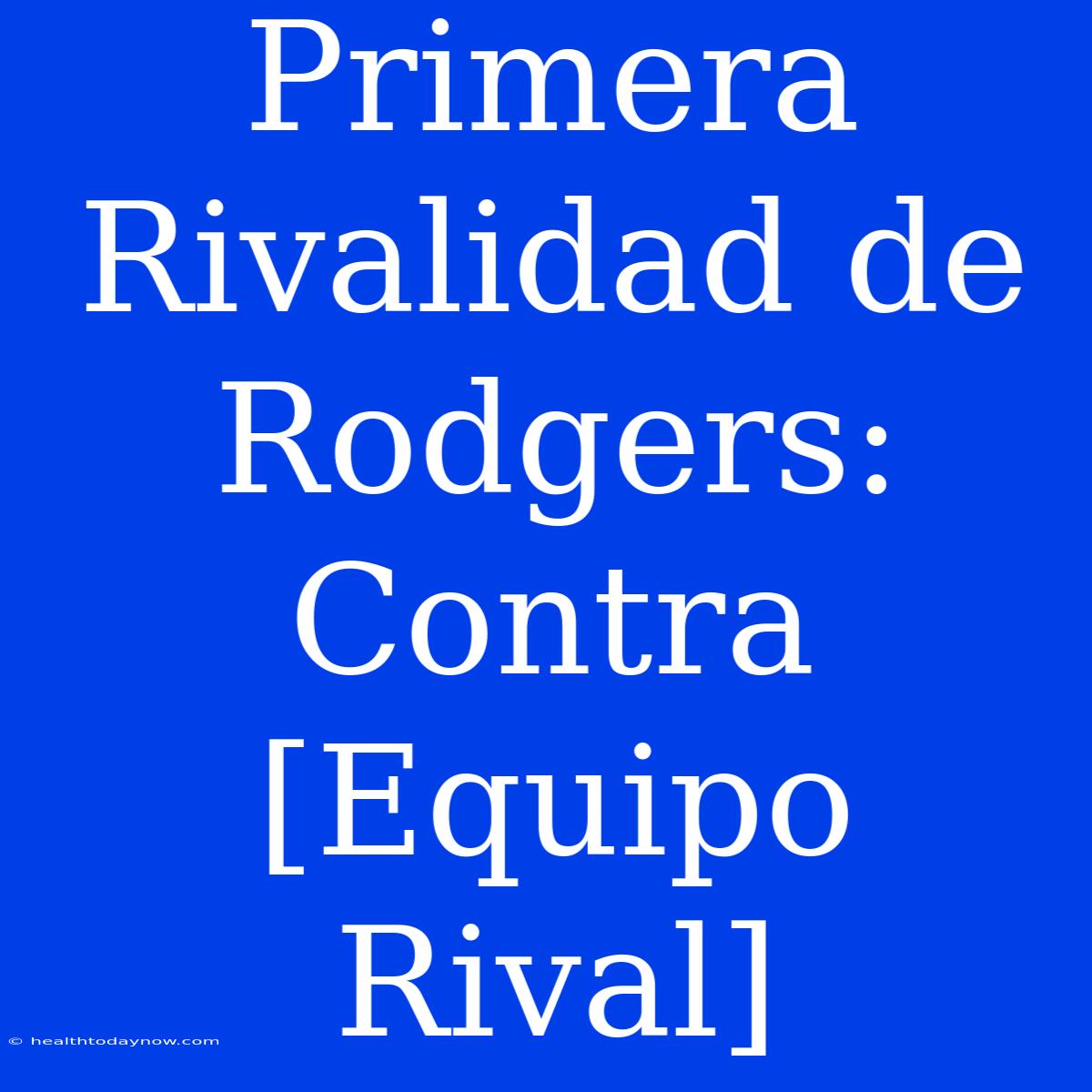 Primera Rivalidad De Rodgers: Contra [Equipo Rival]