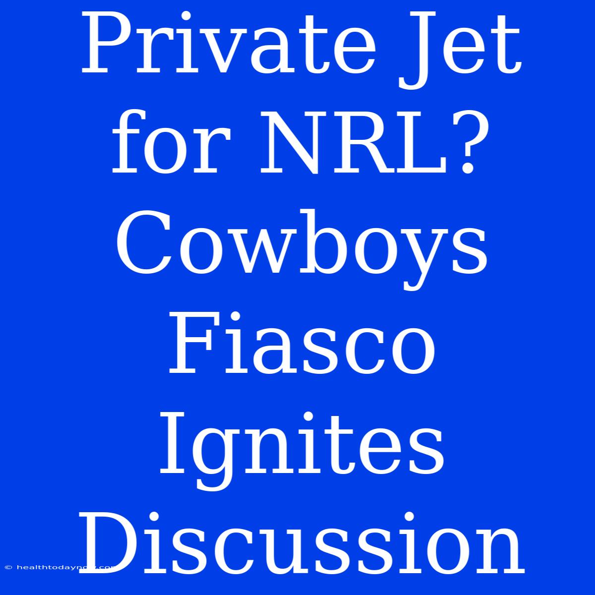 Private Jet For NRL? Cowboys Fiasco Ignites Discussion