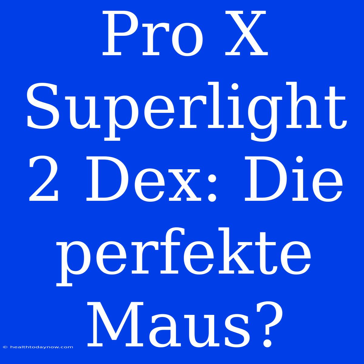 Pro X Superlight 2 Dex: Die Perfekte Maus?