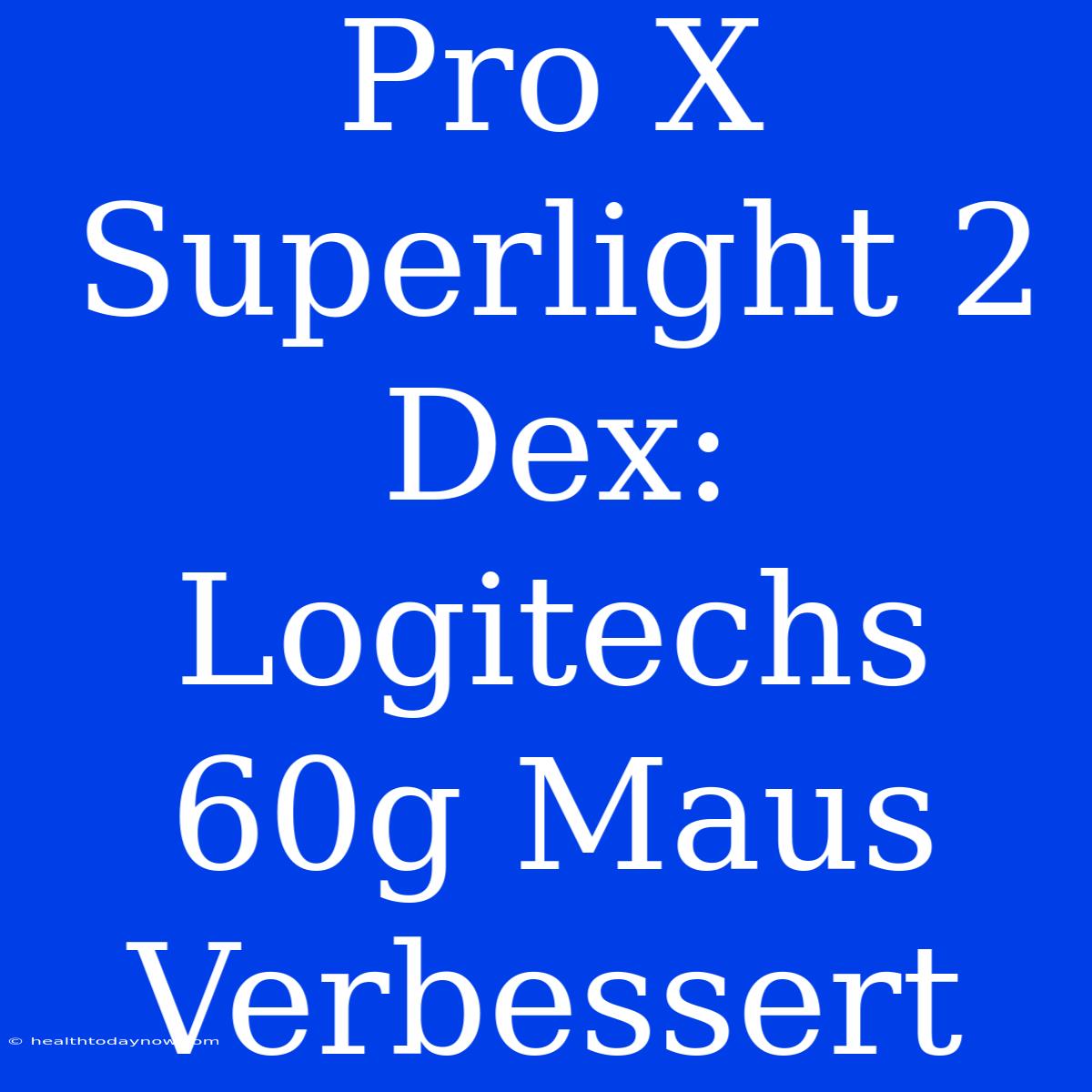 Pro X Superlight 2 Dex: Logitechs 60g Maus Verbessert