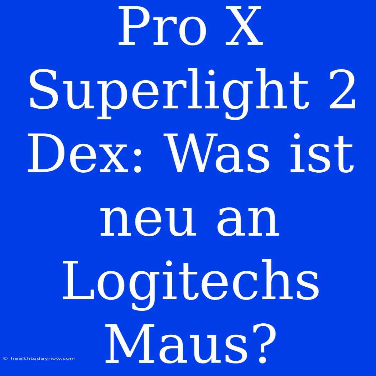 Pro X Superlight 2 Dex: Was Ist Neu An Logitechs Maus?