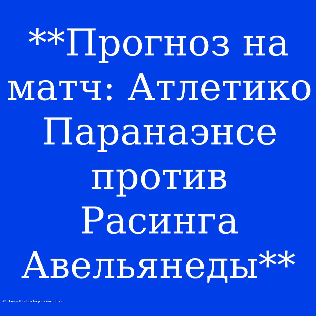 **Прогноз На Матч: Атлетико Паранаэнсе Против Расинга Авельянеды**