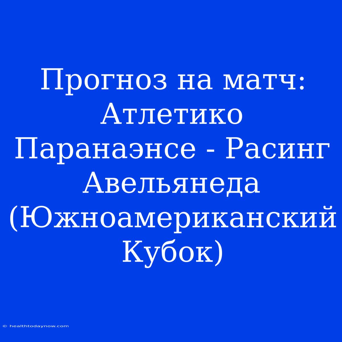 Прогноз На Матч: Атлетико Паранаэнсе - Расинг Авельянеда (Южноамериканский Кубок) 