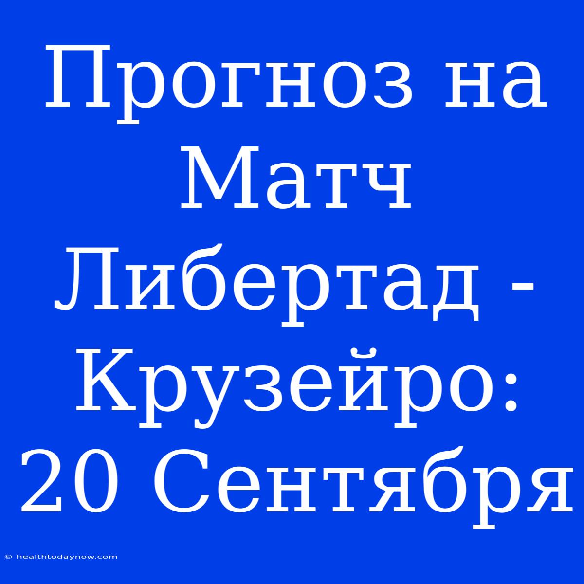 Прогноз На Матч Либертад - Крузейро: 20 Сентября