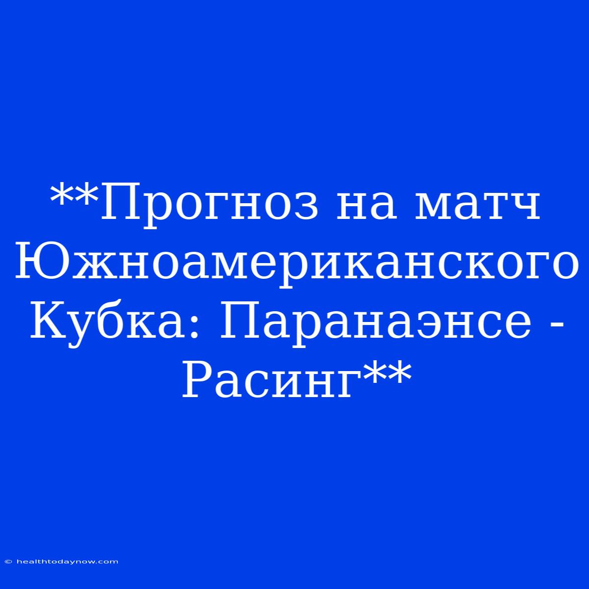 **Прогноз На Матч Южноамериканского Кубка: Паранаэнсе - Расинг**