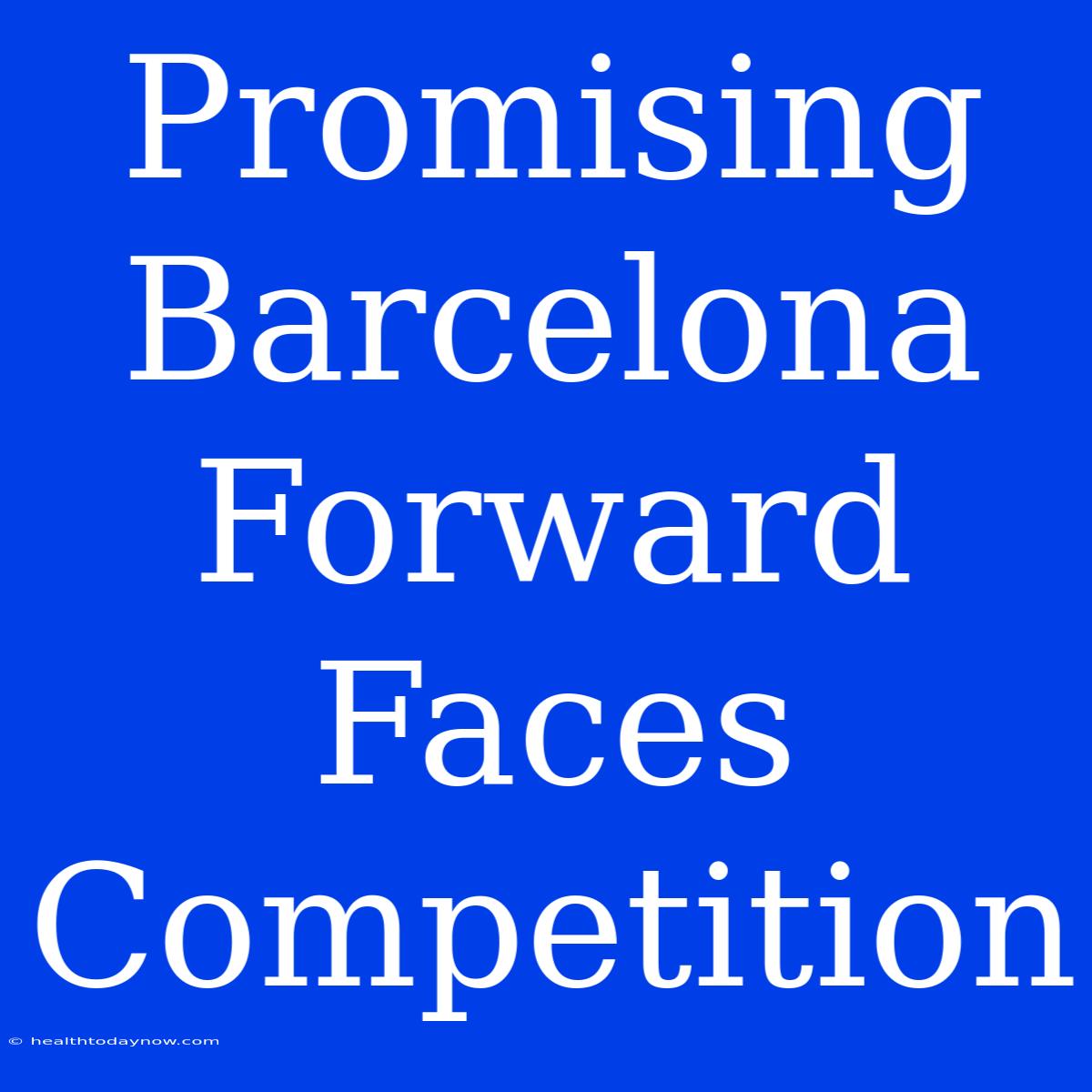 Promising Barcelona Forward Faces Competition