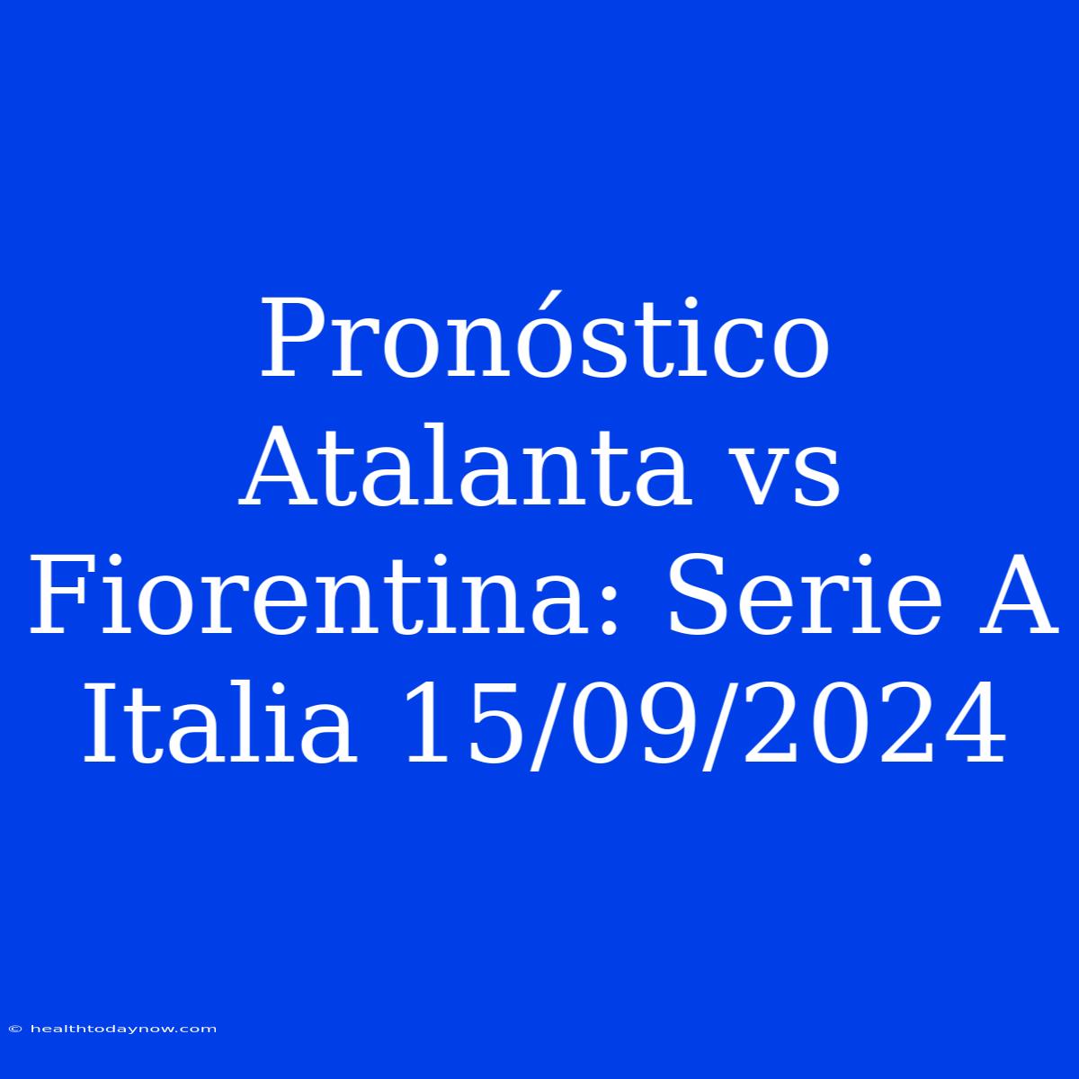 Pronóstico Atalanta Vs Fiorentina: Serie A Italia 15/09/2024