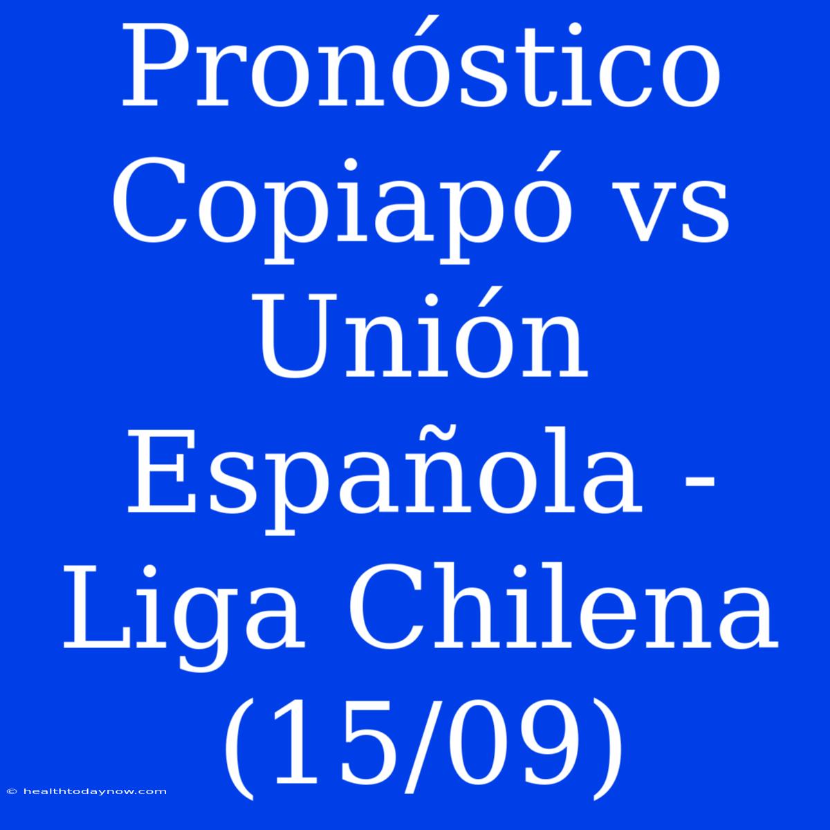 Pronóstico Copiapó Vs Unión Española - Liga Chilena (15/09)