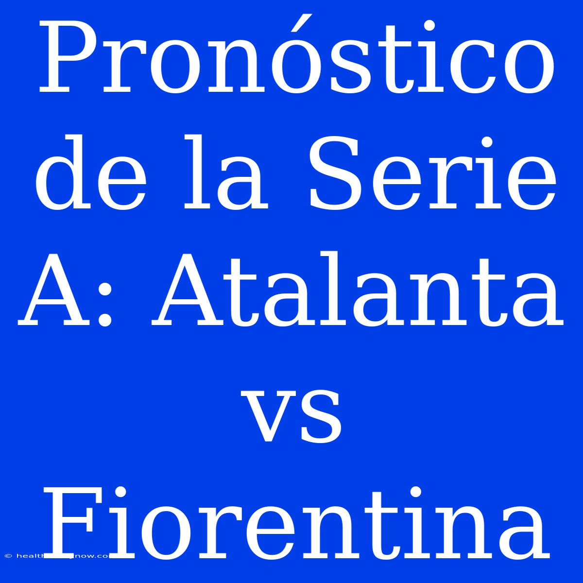 Pronóstico De La Serie A: Atalanta Vs Fiorentina