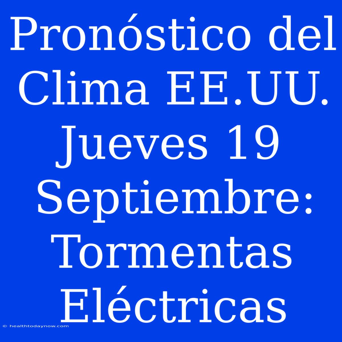 Pronóstico Del Clima EE.UU. Jueves 19 Septiembre: Tormentas Eléctricas