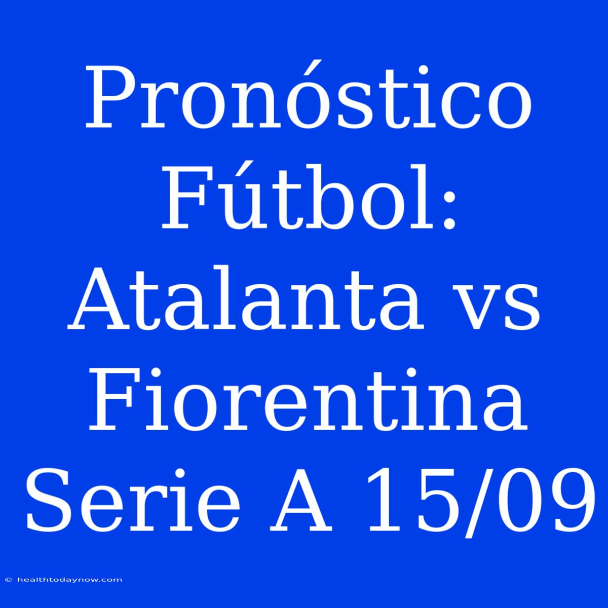 Pronóstico Fútbol: Atalanta Vs Fiorentina Serie A 15/09