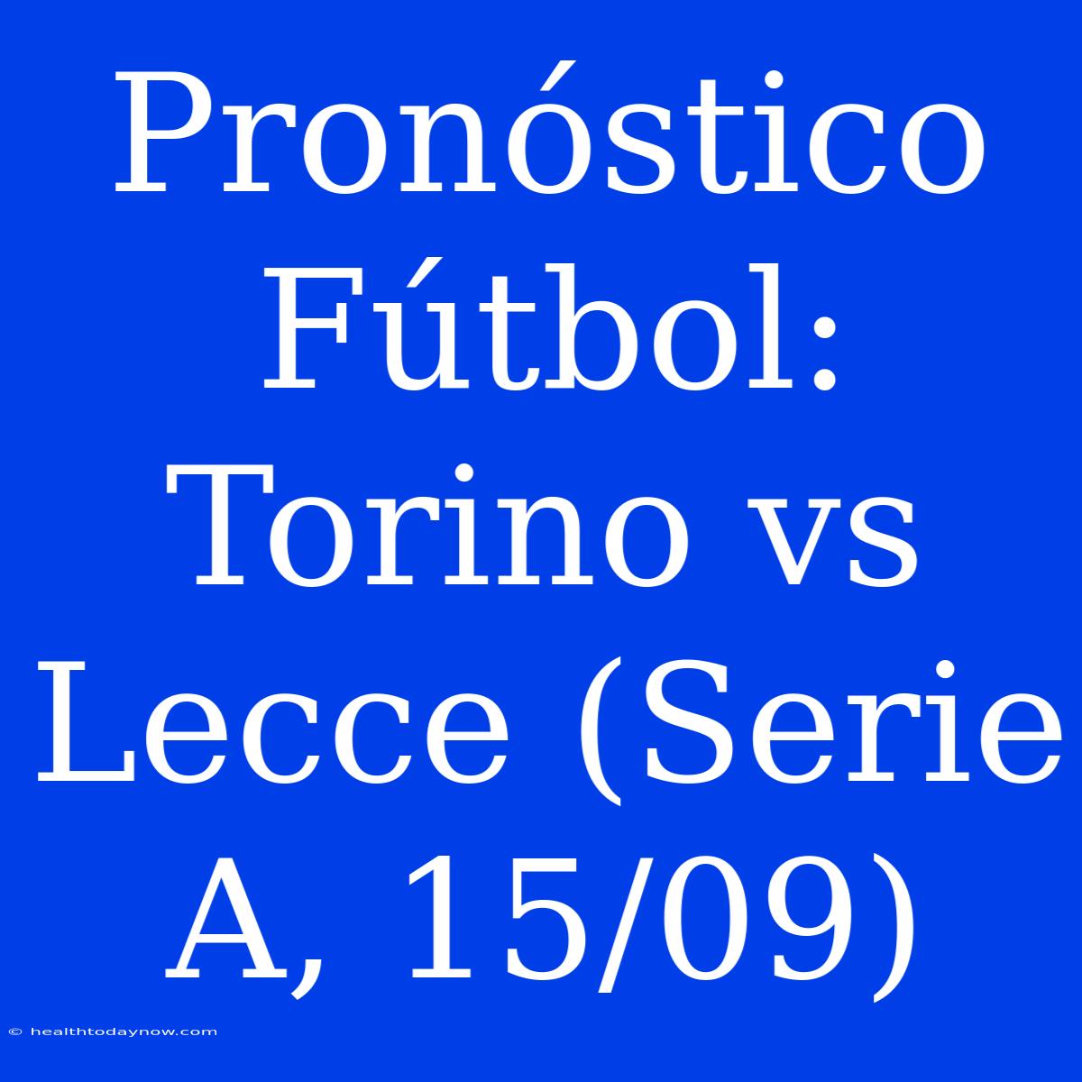 Pronóstico Fútbol: Torino Vs Lecce (Serie A, 15/09)