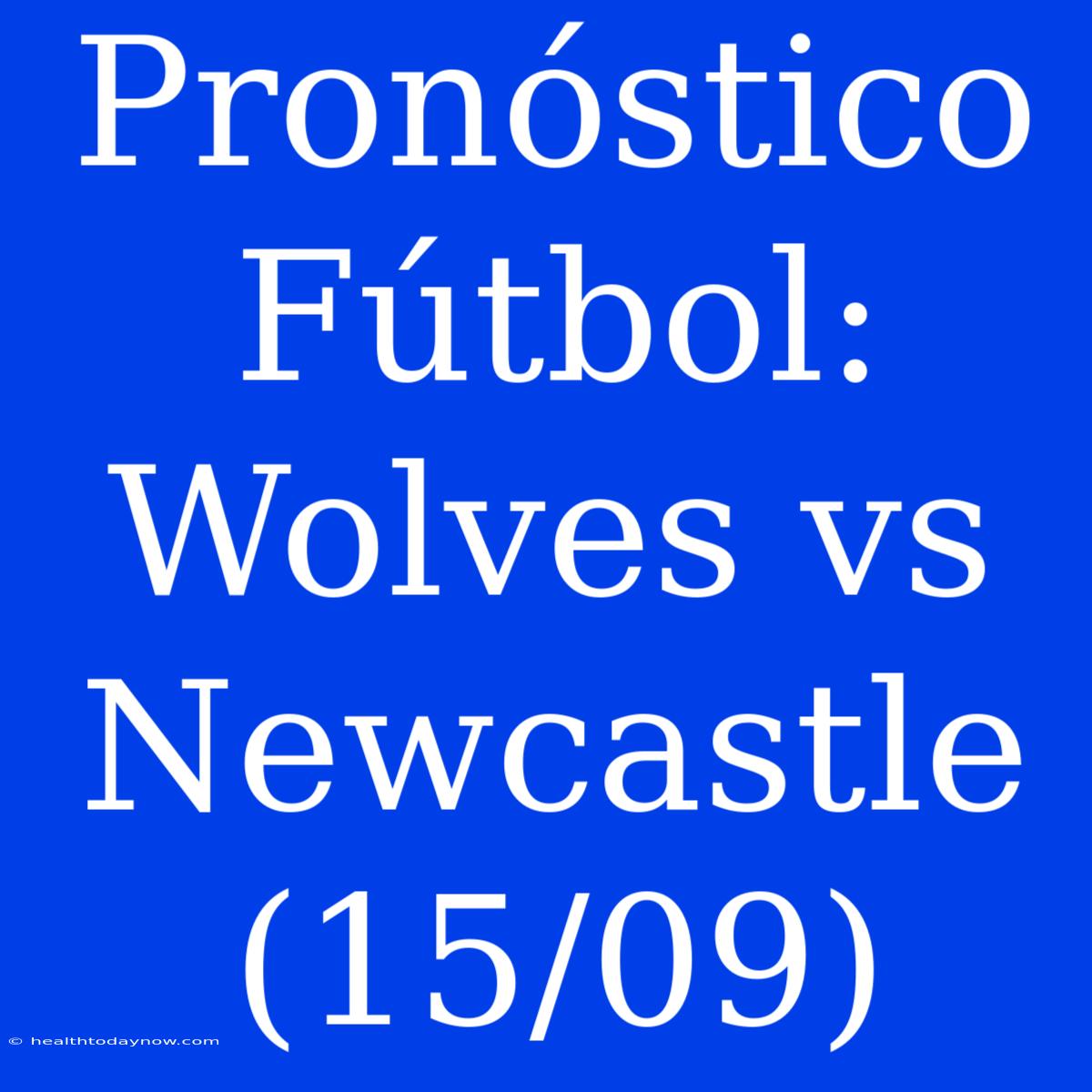 Pronóstico Fútbol: Wolves Vs Newcastle (15/09)