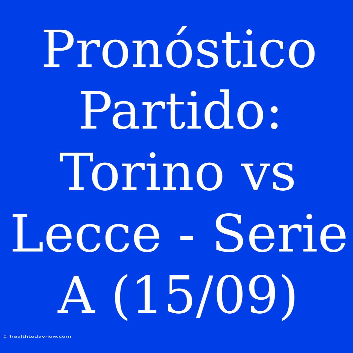 Pronóstico Partido: Torino Vs Lecce - Serie A (15/09)