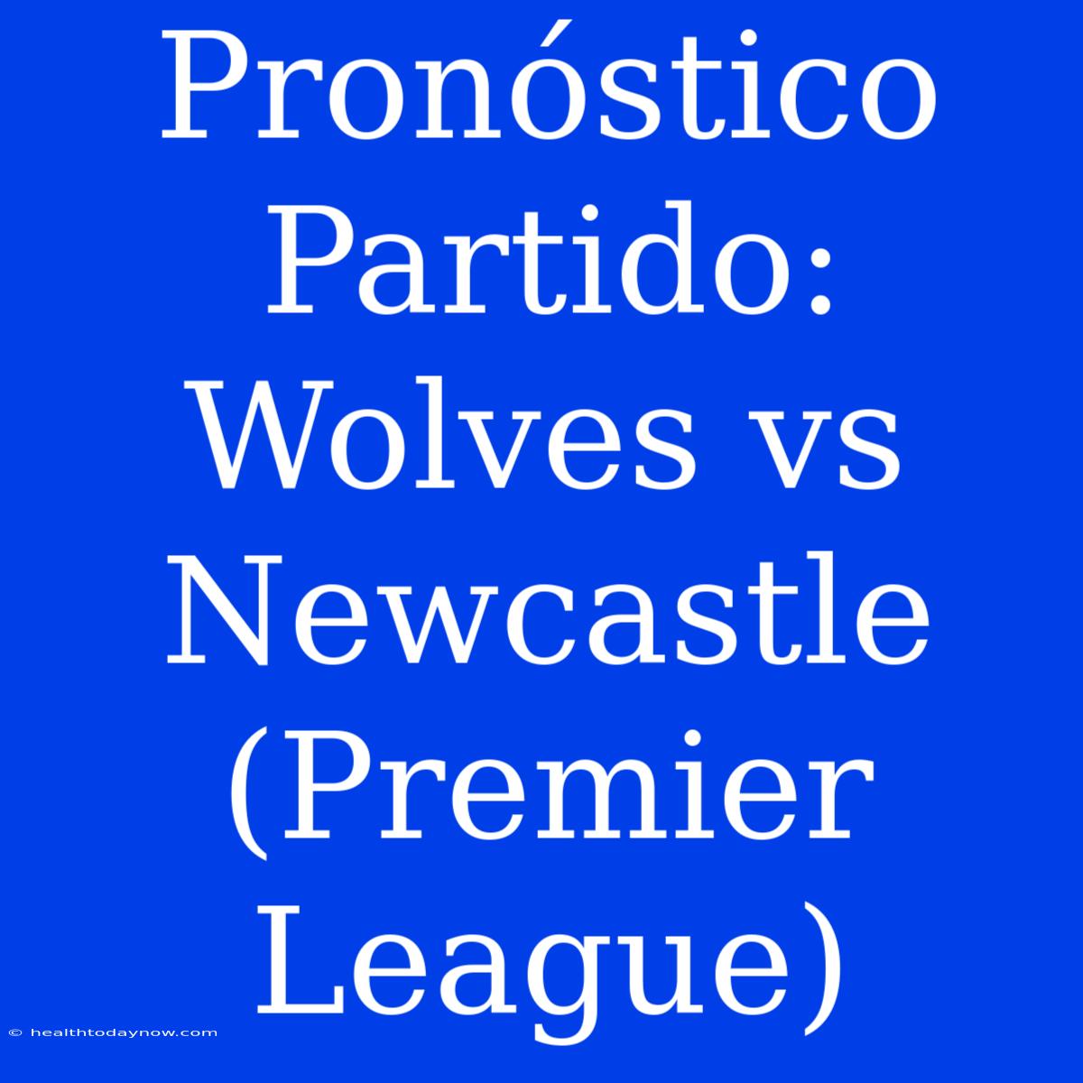 Pronóstico Partido: Wolves Vs Newcastle (Premier League)