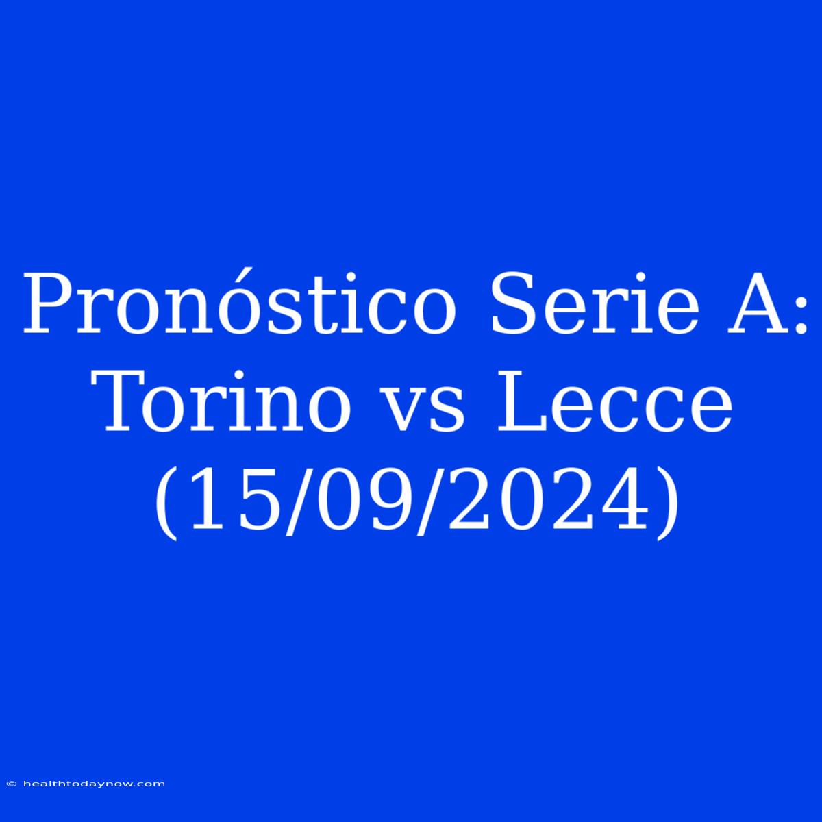 Pronóstico Serie A: Torino Vs Lecce (15/09/2024)