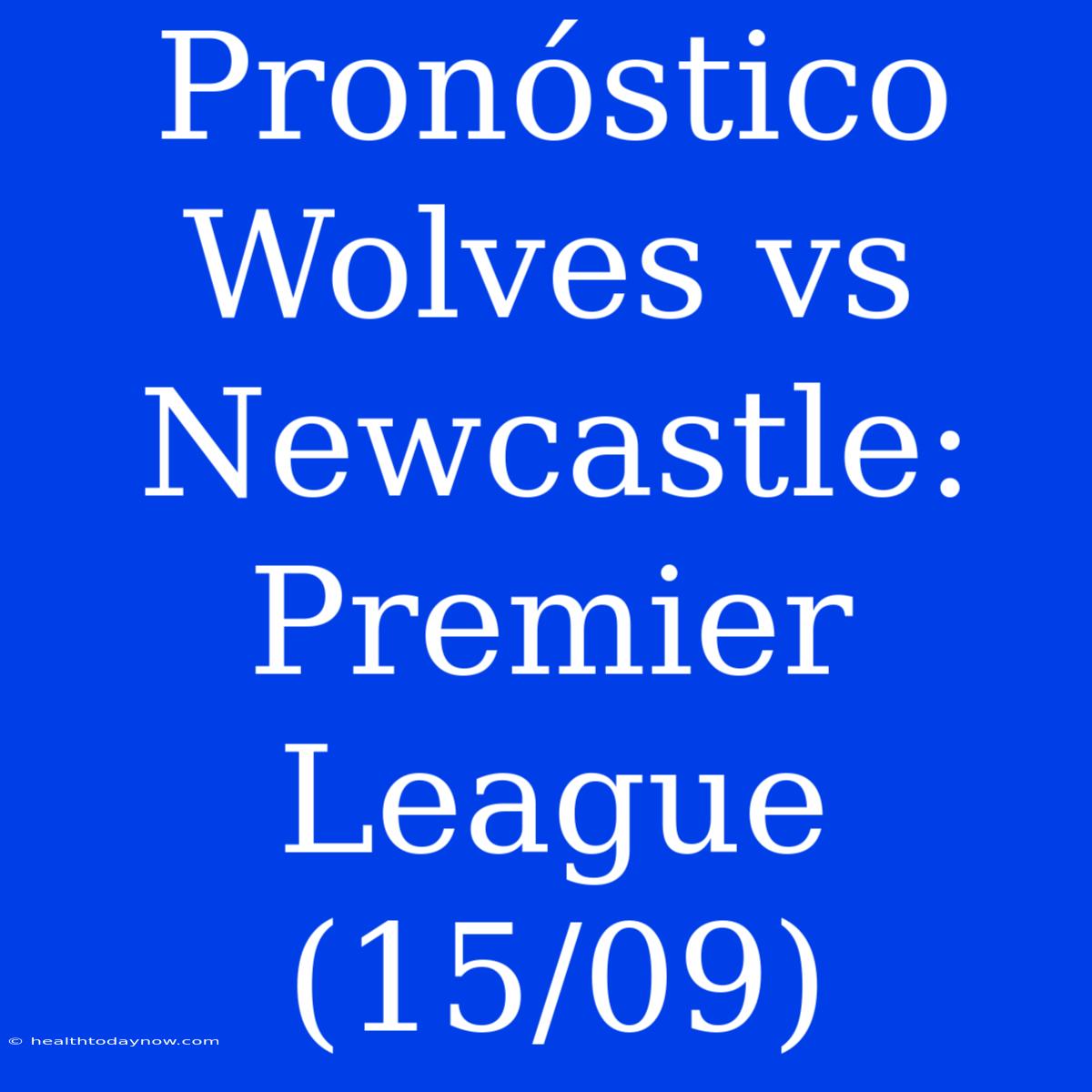 Pronóstico Wolves Vs Newcastle: Premier League (15/09)