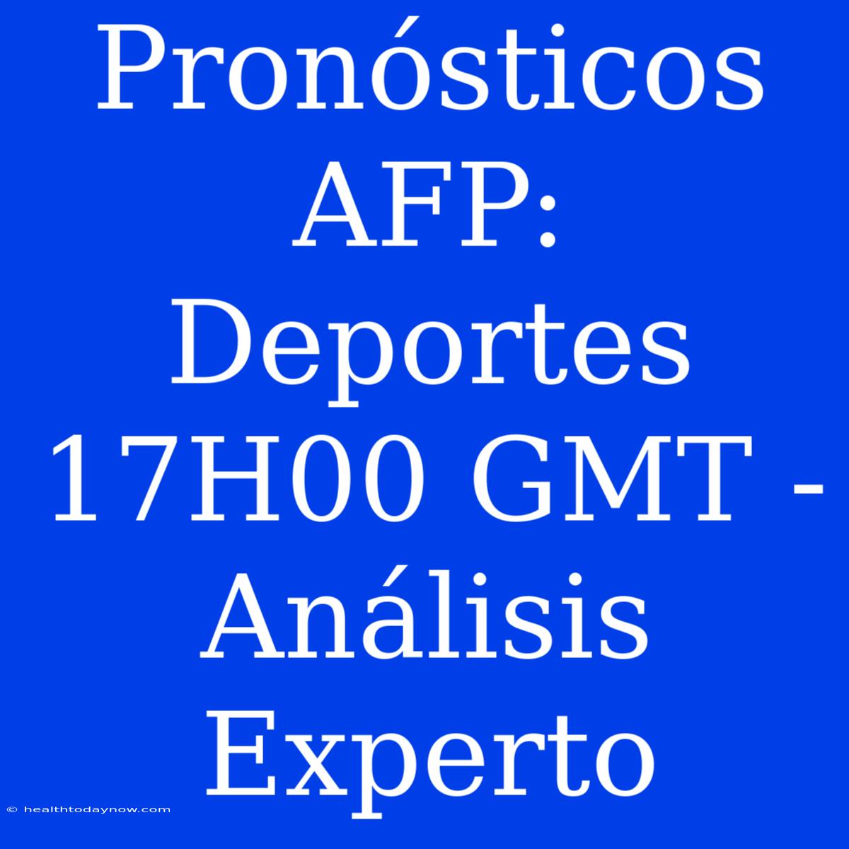 Pronósticos AFP: Deportes 17H00 GMT - Análisis Experto