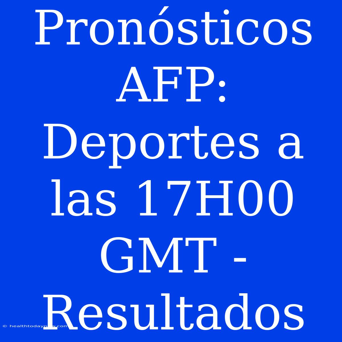 Pronósticos AFP: Deportes A Las 17H00 GMT - Resultados