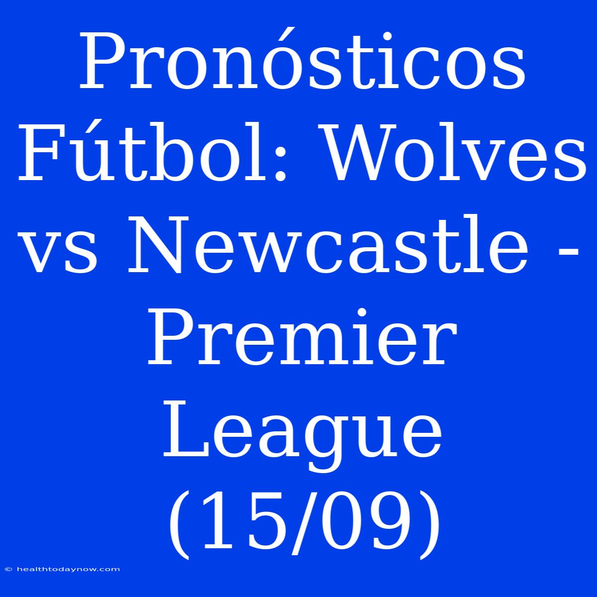 Pronósticos Fútbol: Wolves Vs Newcastle - Premier League (15/09)