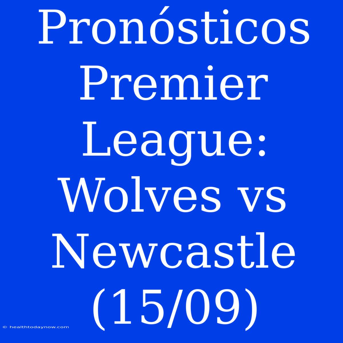 Pronósticos Premier League: Wolves Vs Newcastle (15/09)