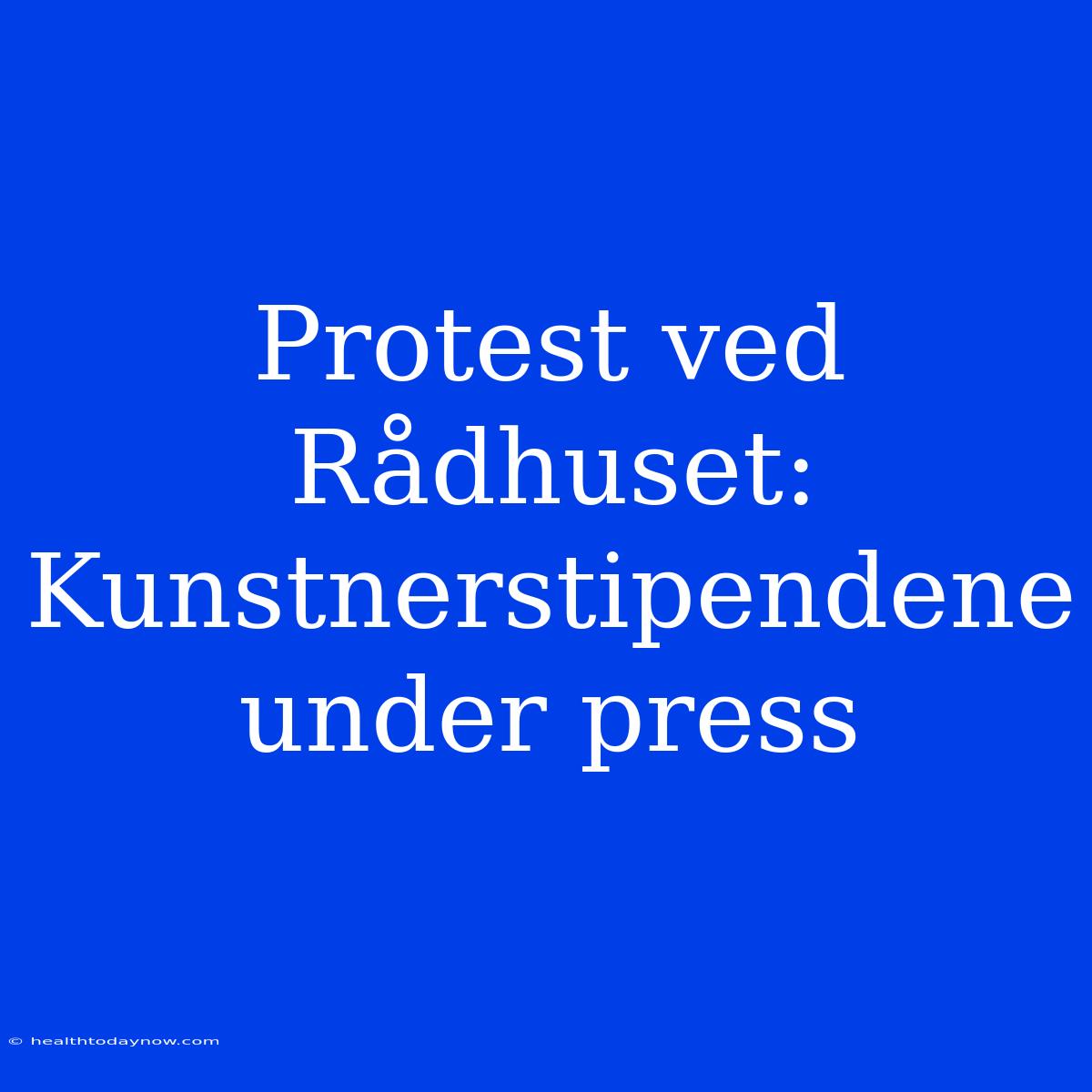 Protest Ved Rådhuset: Kunstnerstipendene Under Press