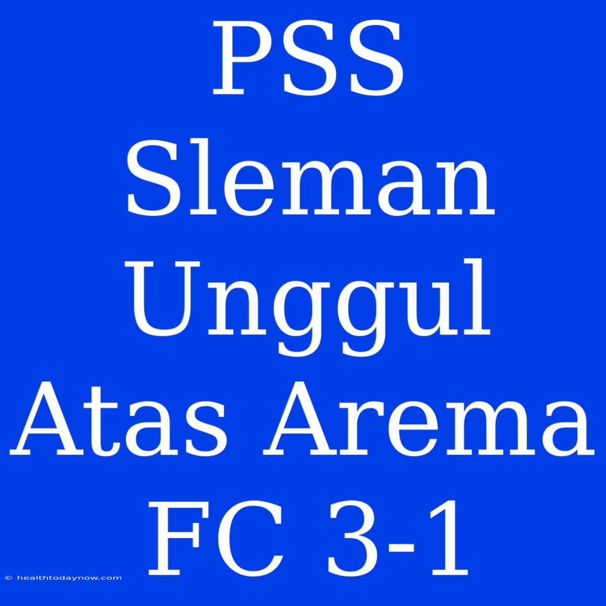 PSS Sleman Unggul Atas Arema FC 3-1