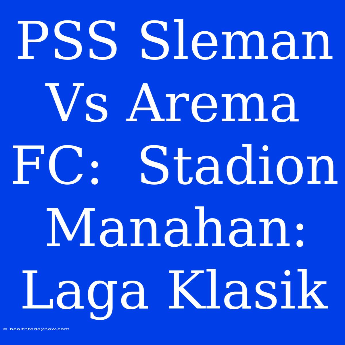 PSS Sleman Vs Arema FC:  Stadion Manahan:  Laga Klasik