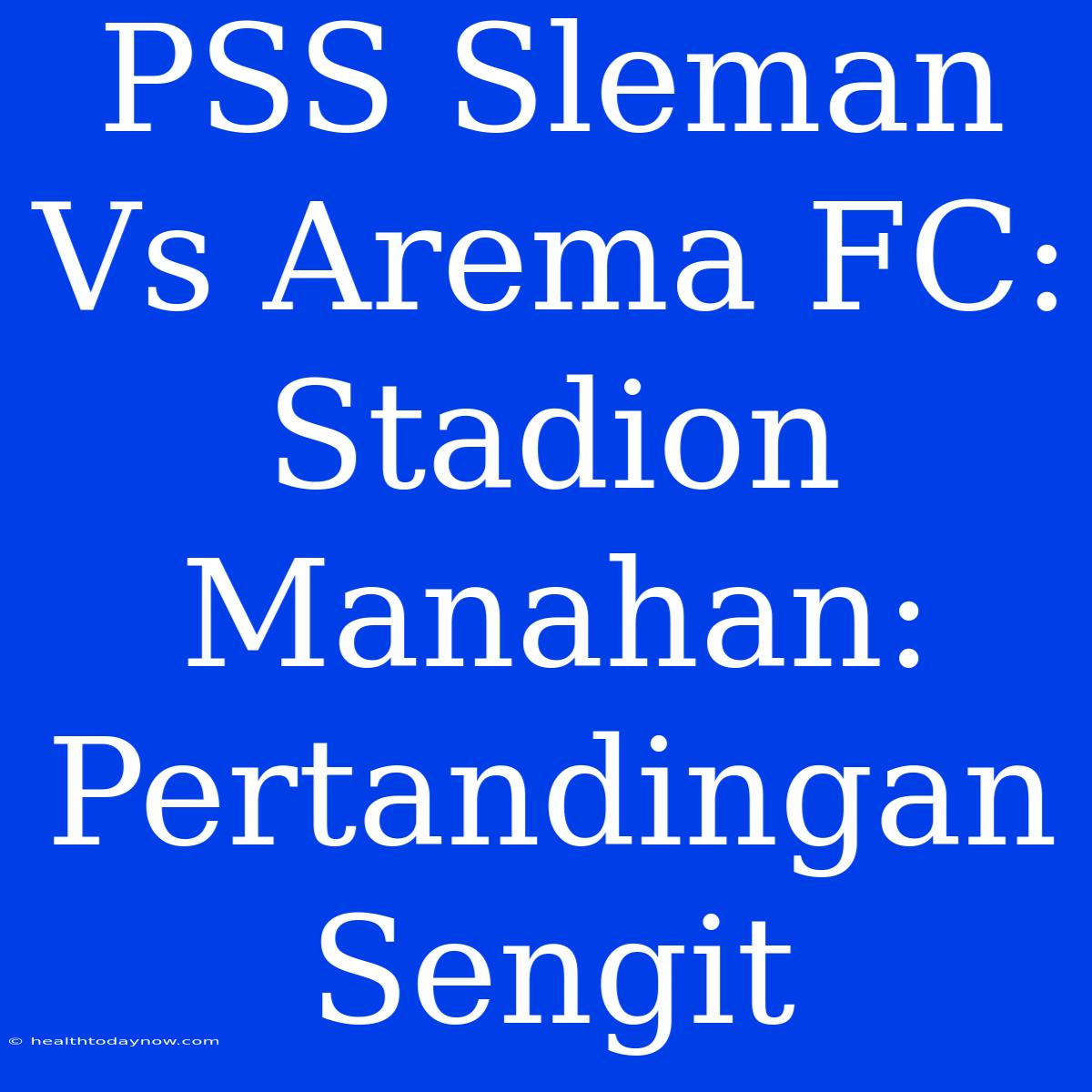 PSS Sleman Vs Arema FC:  Stadion Manahan:  Pertandingan Sengit 