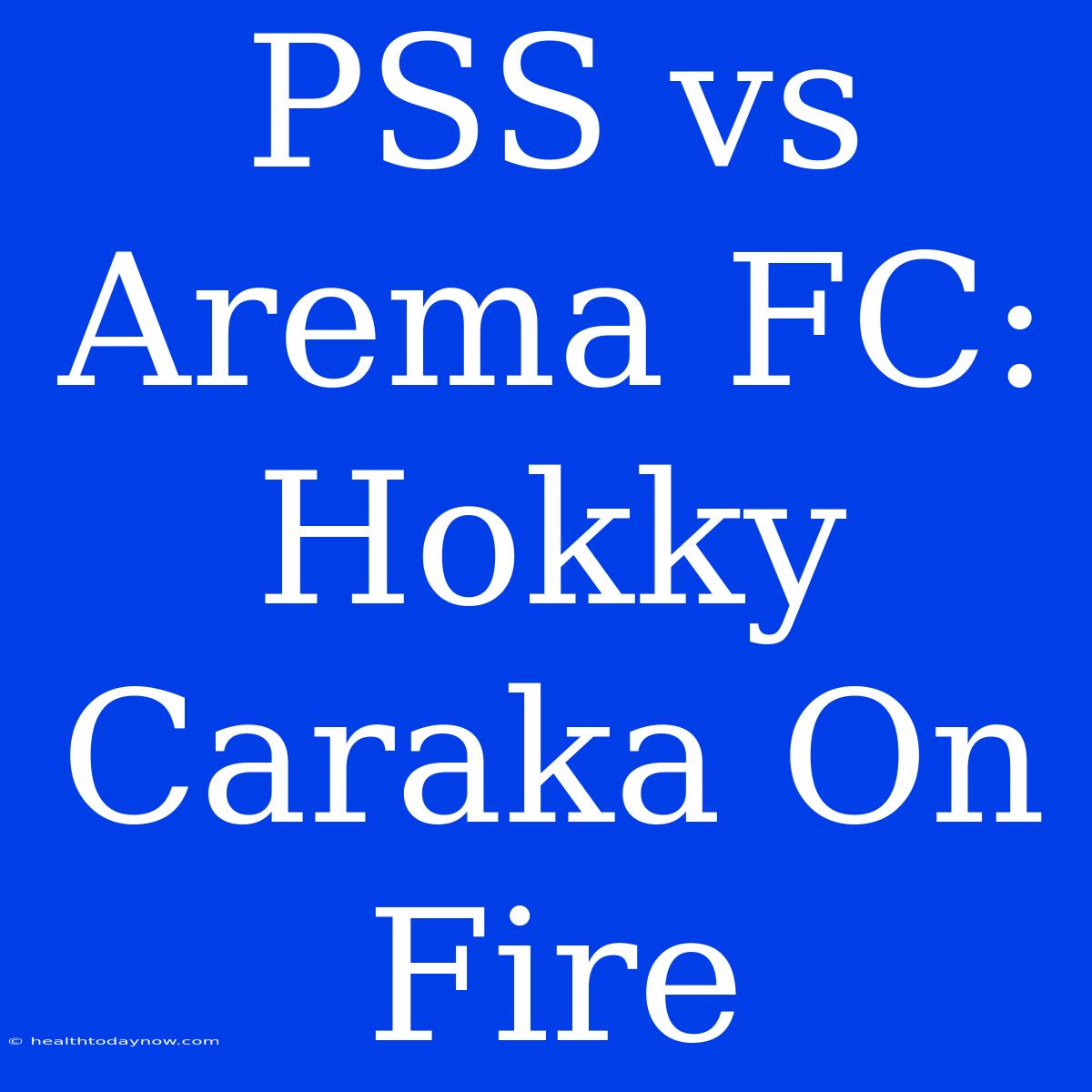 PSS Vs Arema FC: Hokky Caraka On Fire