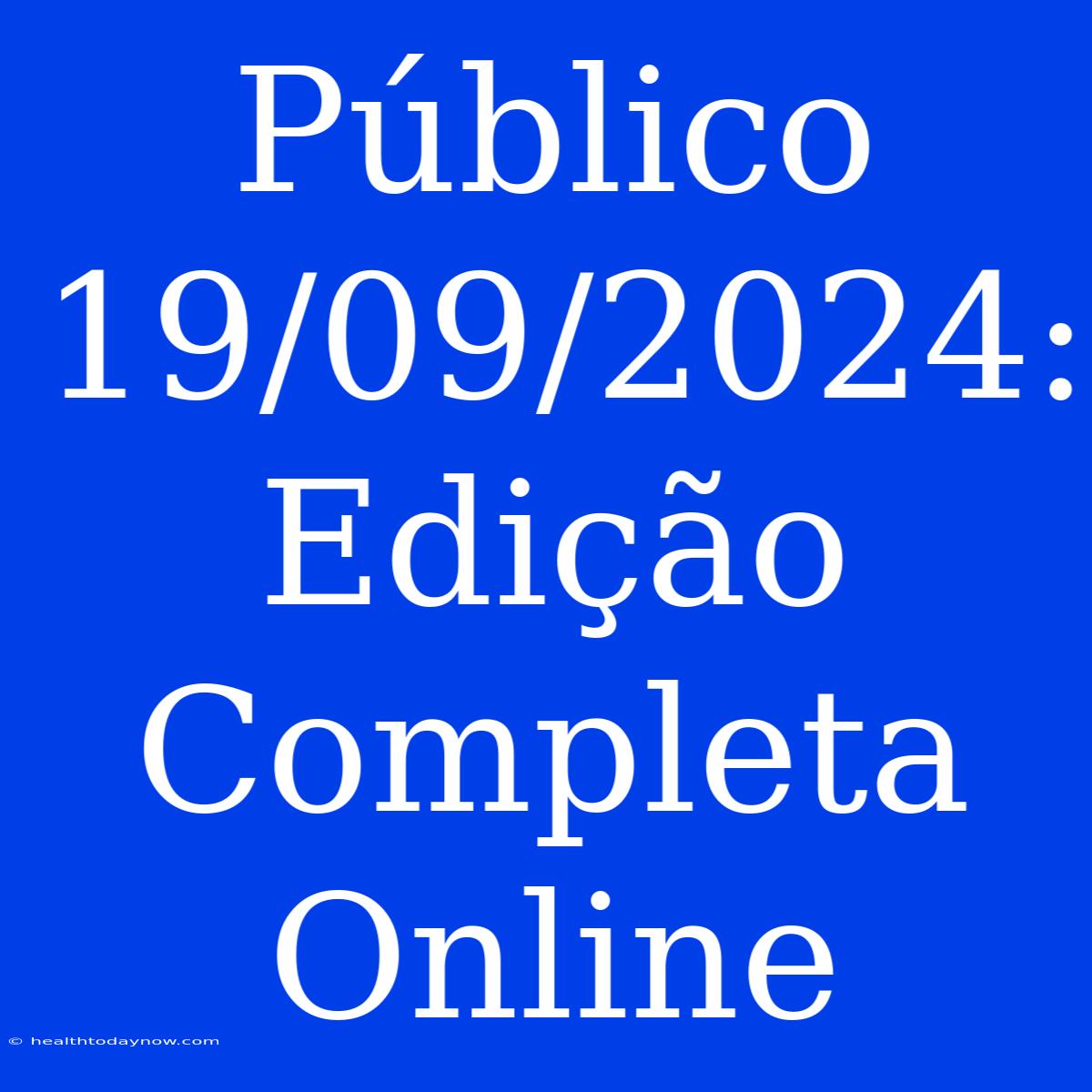 Público 19/09/2024: Edição Completa Online