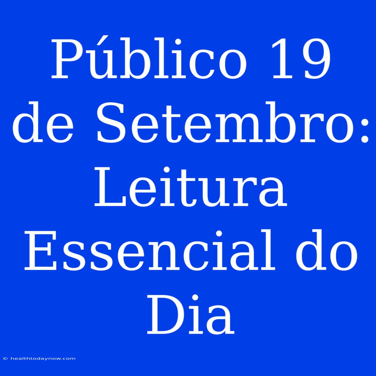 Público 19 De Setembro: Leitura Essencial Do Dia