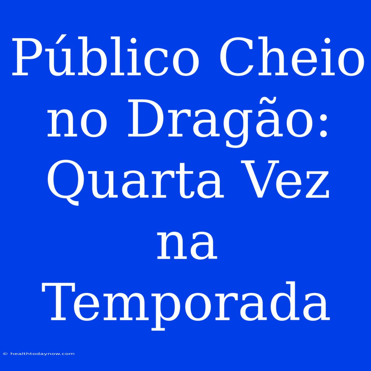 Público Cheio No Dragão: Quarta Vez Na Temporada