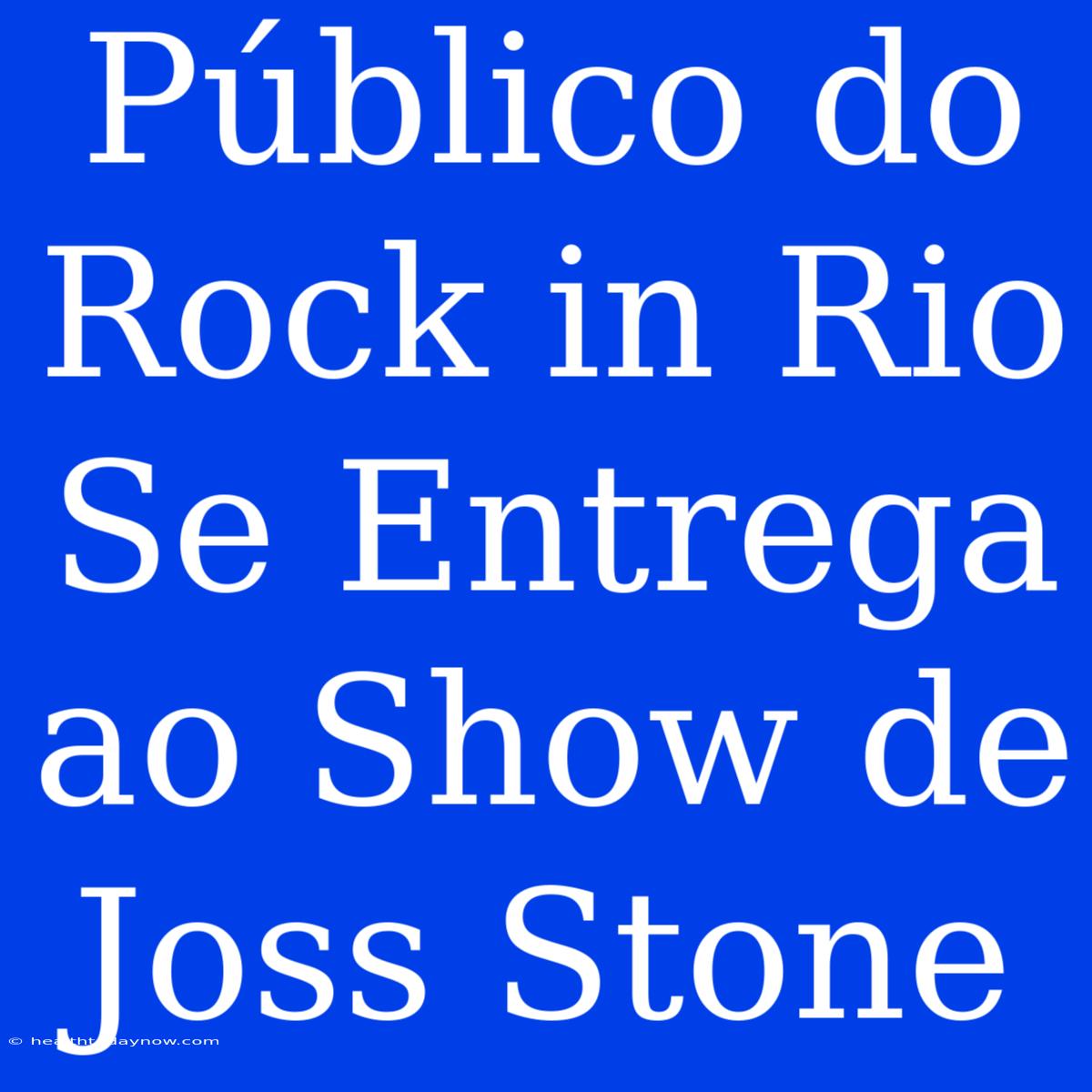 Público Do Rock In Rio Se Entrega Ao Show De Joss Stone