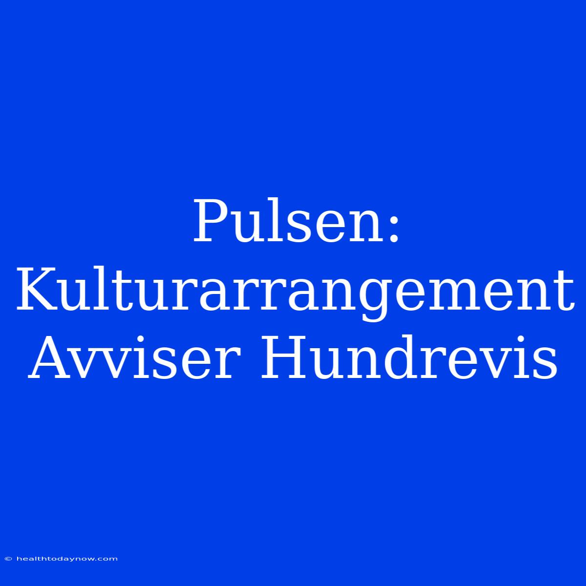 Pulsen: Kulturarrangement Avviser Hundrevis