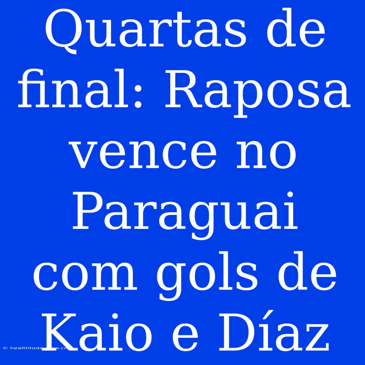 Quartas De Final: Raposa Vence No Paraguai Com Gols De Kaio E Díaz