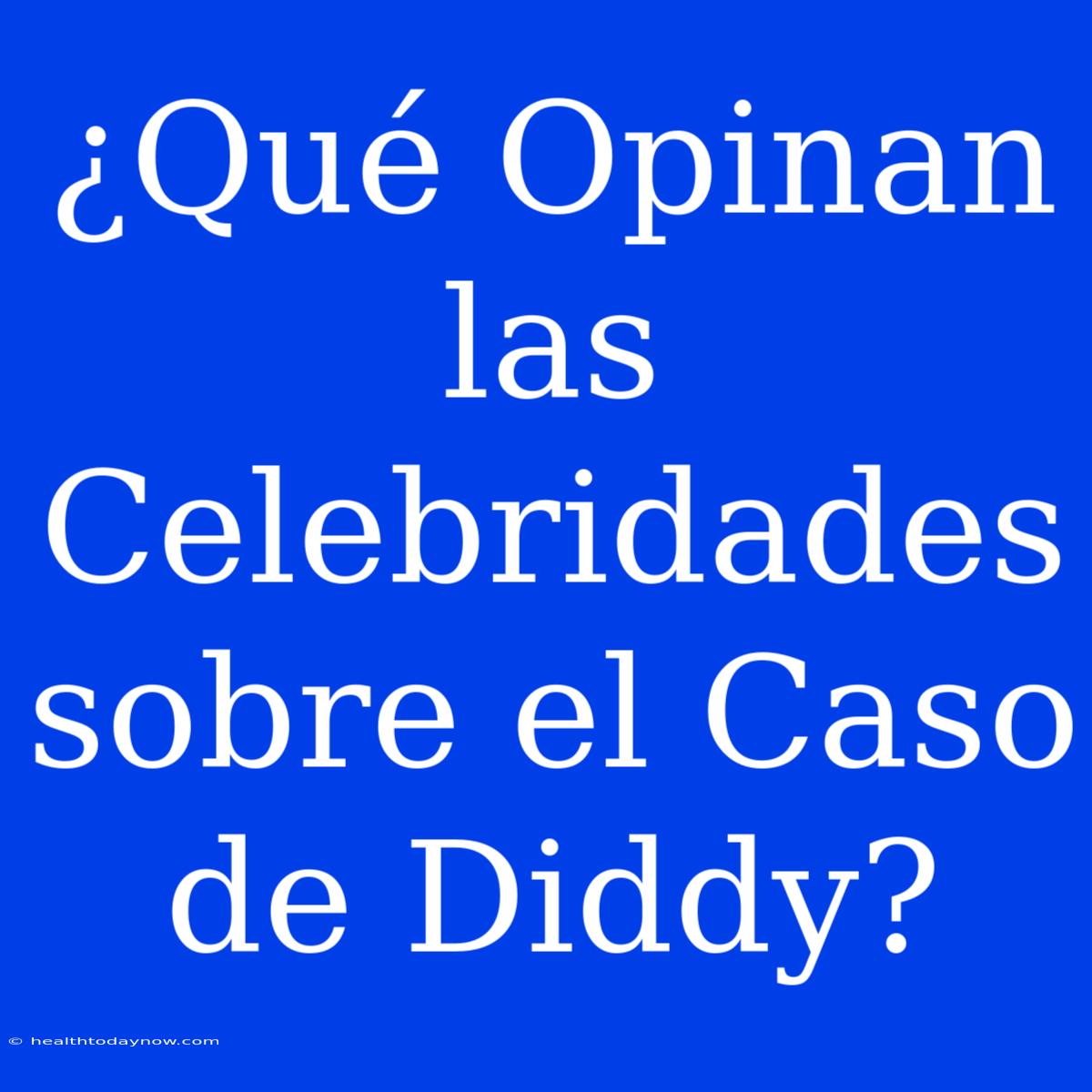 ¿Qué Opinan Las Celebridades Sobre El Caso De Diddy?