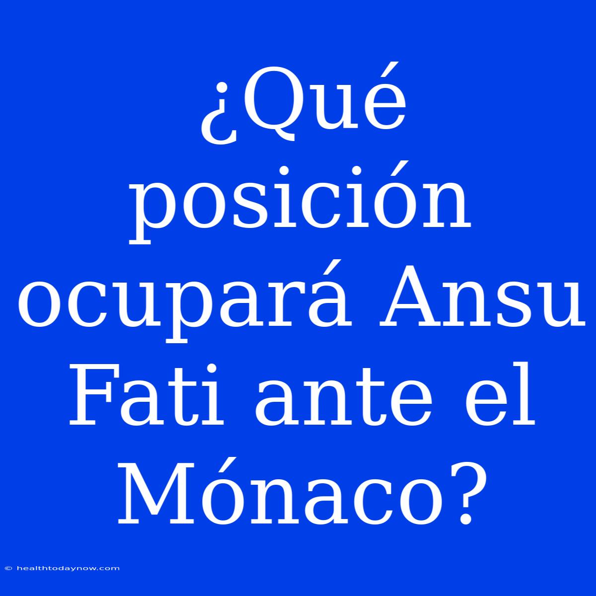 ¿Qué Posición Ocupará Ansu Fati Ante El Mónaco?