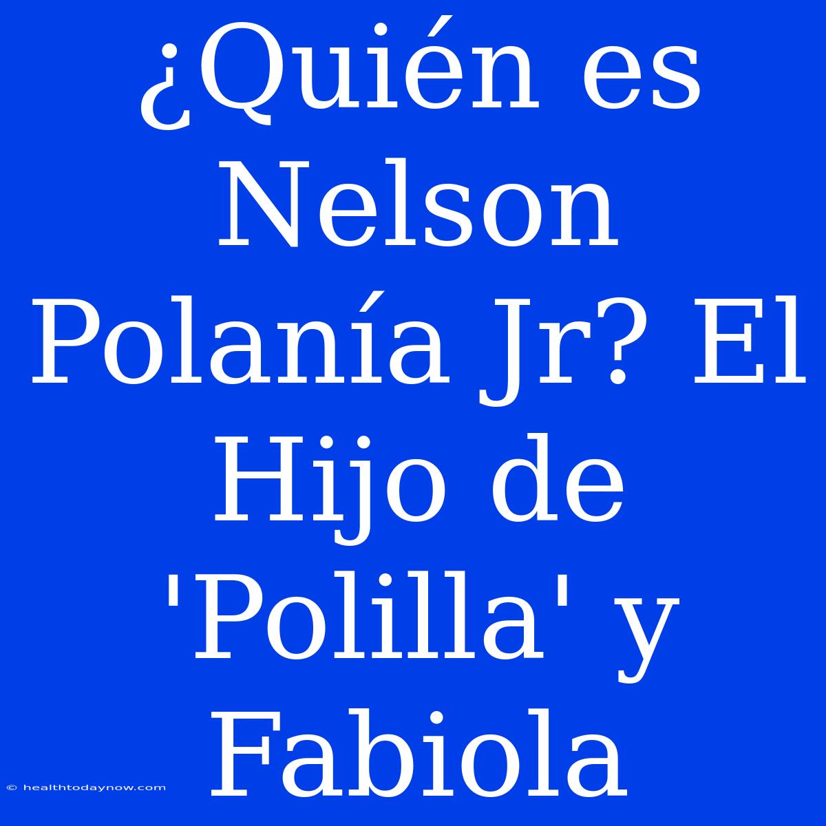 ¿Quién Es Nelson Polanía Jr? El Hijo De 'Polilla' Y Fabiola