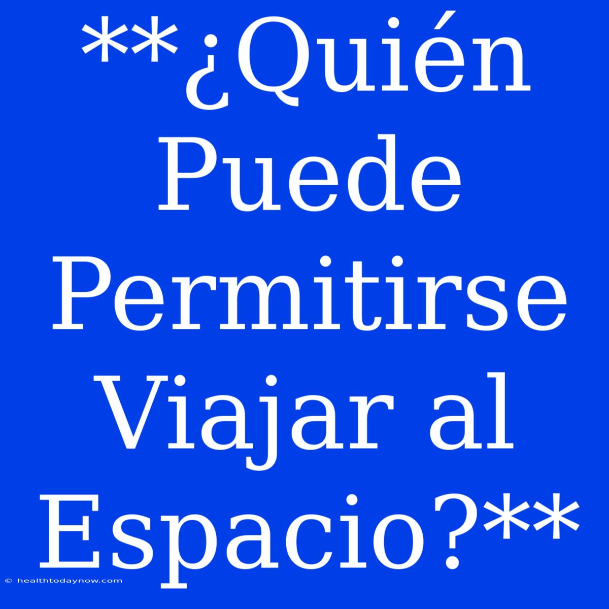 **¿Quién Puede Permitirse Viajar Al Espacio?**