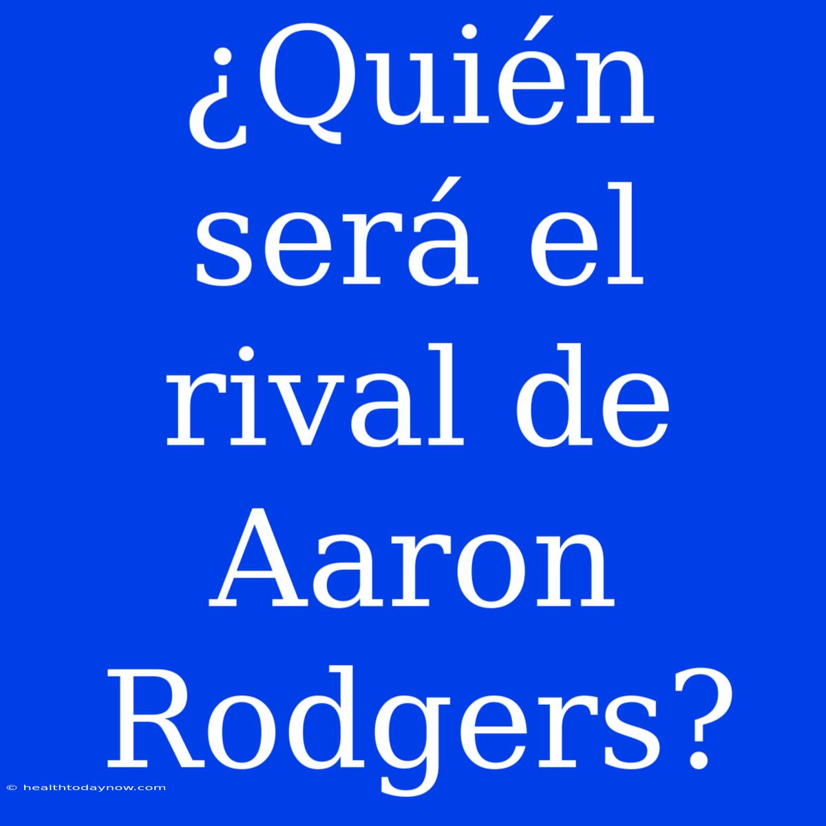 ¿Quién Será El Rival De Aaron Rodgers?