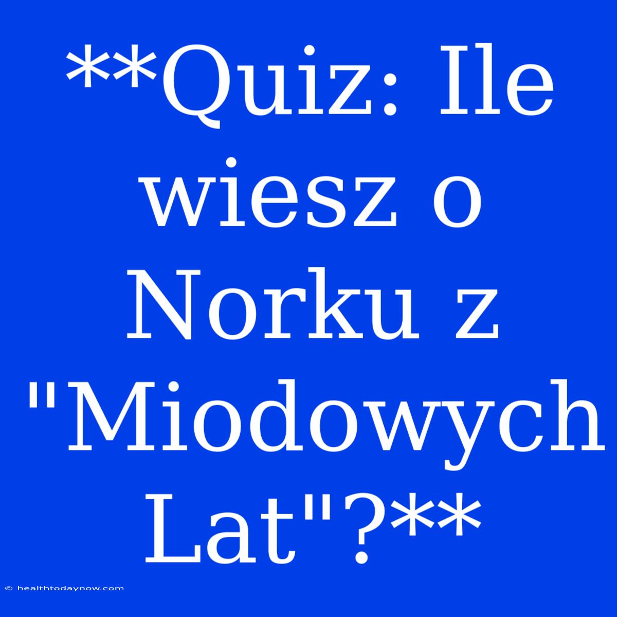 **Quiz: Ile Wiesz O Norku Z 